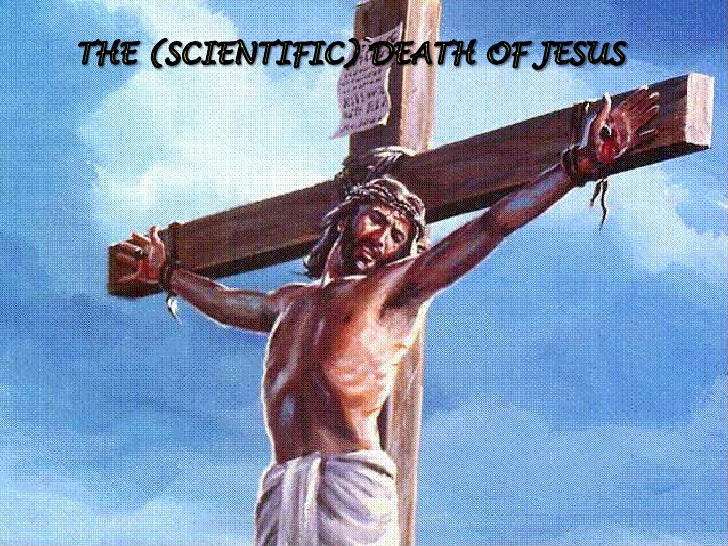 THE (SCIENTIFIC) DEATH OF JESUS <br />