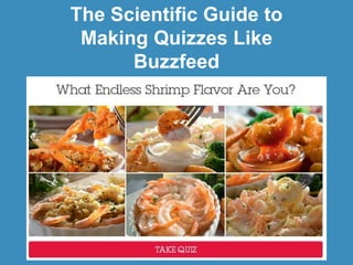 The Scientific Guide to 
Making Quizzes Like 
Buzzfeed 
 