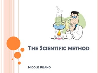 THE SCIENTIFIC METHOD

NICOLE PISANO
 