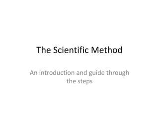 The Scientific Method
An introduction and guide through
the steps

 