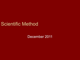 Scientific Method
December 2011
 