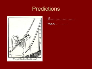 Predictions
If…………………
then………..
 