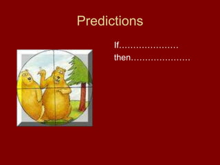 Predictions
If…………………
then…………………
 