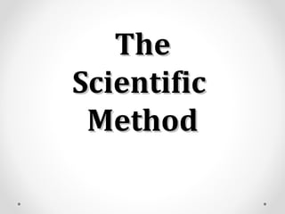 The
Scientific
 Method
 