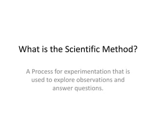 What is the Scientific Method? A Process for experimentation that is used to explore observations and answer questions. httpfno.org  imagesclip3.jpg 