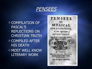 PENSEES COMPILATION OF PASCAL’S REFLECTIONS ON CHRISTIAN TRUTH COMPILED AFTER HIS DEATH MOST WELL KNOW LITERARY WORK 
