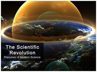 Precursor of Modern Science
The ScientificThe Scientific
RevolutionRevolution
 