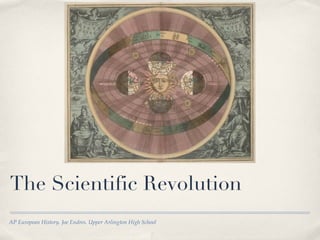 The Scientific Revolution AP European History. Joe Endres. Upper Arlington High School  