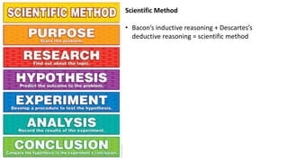 Scientific Method
• Bacon’s inductive reasoning + Descartes’s
deductive reasoning = scientific method
 
