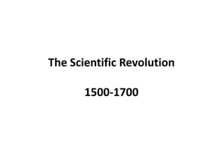 The Scientific Revolution

       1500-1700
 