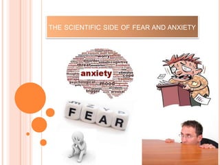 THE SCIENTIFIC SIDE OF FEAR AND ANXIETY
 