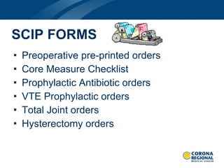 Preoperative pre-printed orders Core Measure Checklist Prophylactic Antibiotic orders VTE Prophylactic orders Total Joint orders Hysterectomy orders SCIP FORMS 