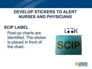 SCIP LABEL Post-op charts are identified. The sticker is placed in front of the chart. DEVELOP STICKERS TO ALERT NURSES AND PHYSICIANS 