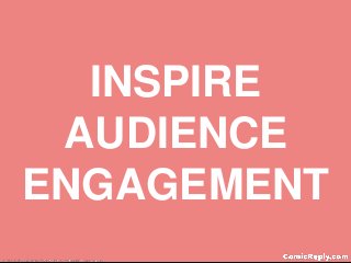 INSPIRE
AUDIENCE
ENGAGEMENT
 
