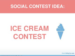 ICE CREAM
CONTEST
SOCIAL CONTEST IDEA:
 
