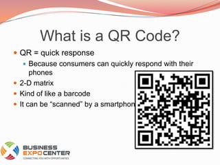What is a QR Code?QR = quick responseBecause consumers can quickly respond with their phones2-D matrixKind of like a barcodeIt can be “scanned” by a smartphone