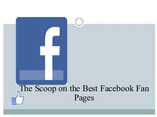The Scoop on the Best Facebook Fan
Pages
 