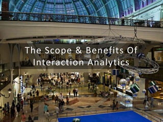 The Scope & Benefits Of
Interaction Analytics
 