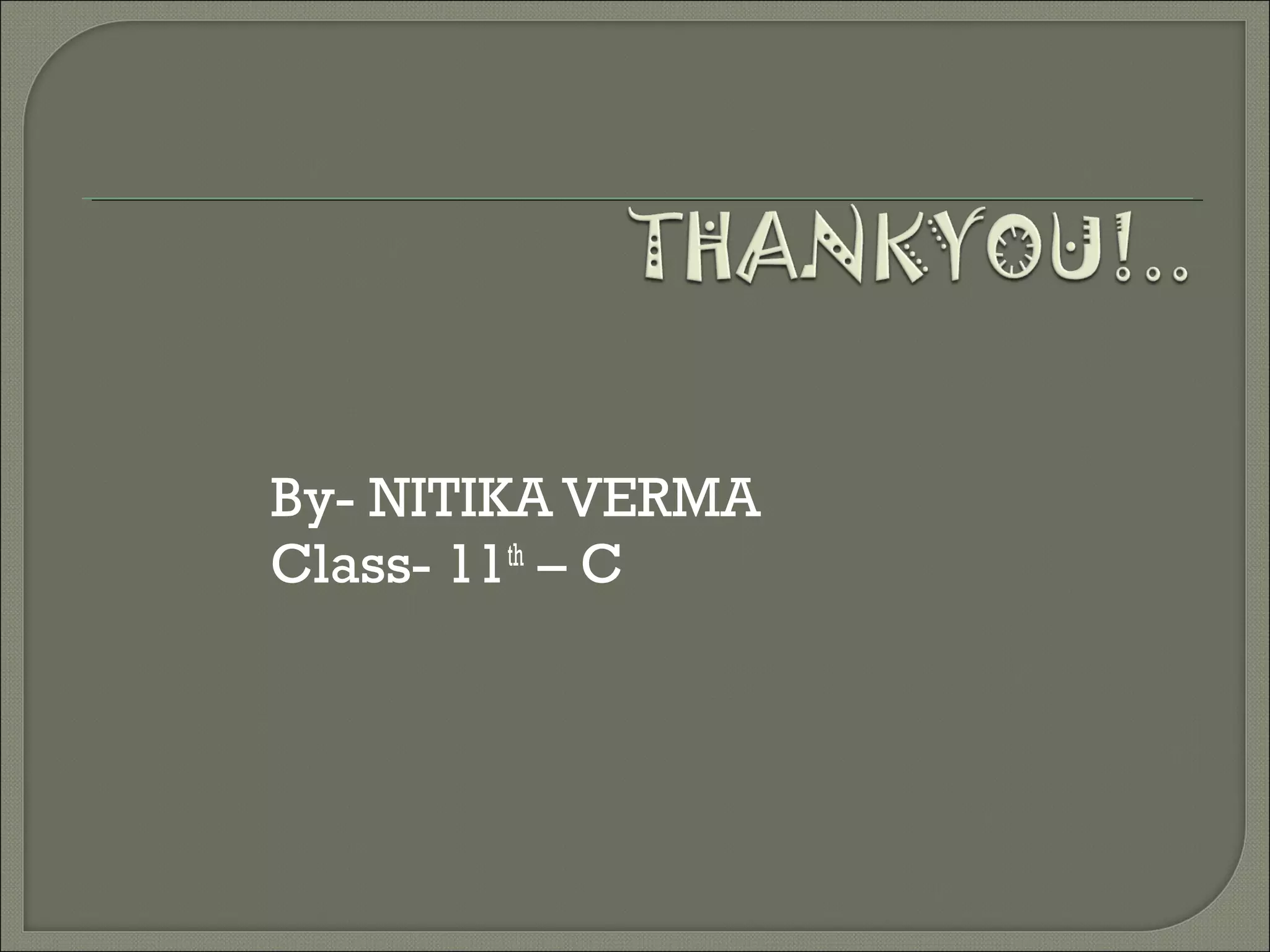By- NITIKA VERMA
Class- 11th – C

 