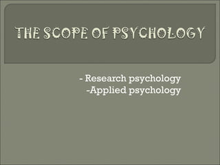 - Research psychology
-Applied psychology

 