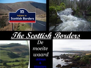 The Scottish Borders
De
moeite
waard
abbeys
&
kloosters

 