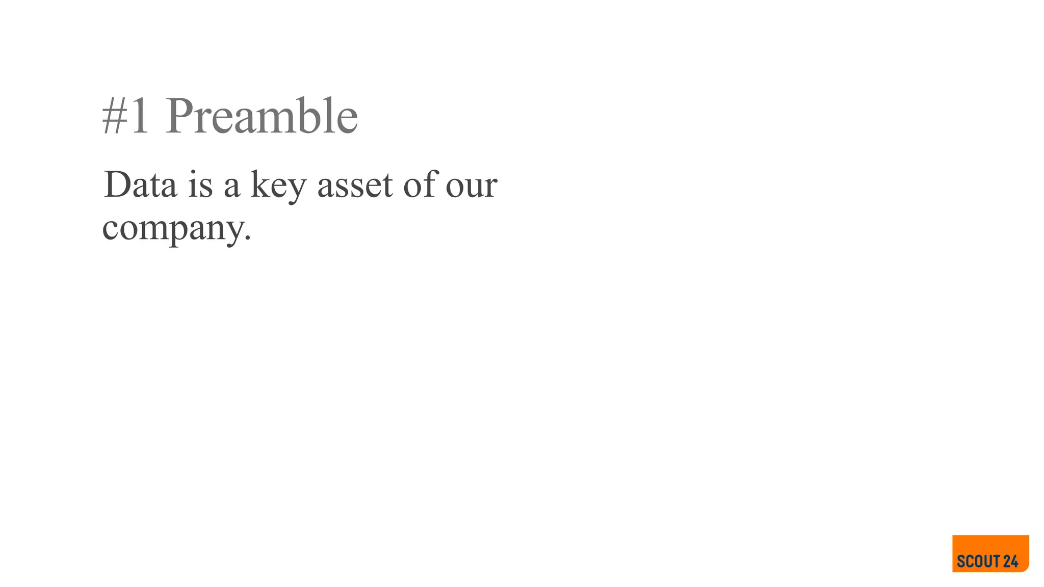Data is a key asset of our
company.
#1 Preamble
 