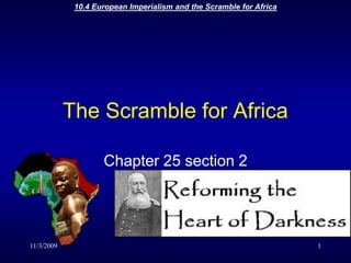 11/3/2009 10.4 European Imperialism and the Scramble for Africa 1 The Scramble for Africa Chapter 25 section 2 