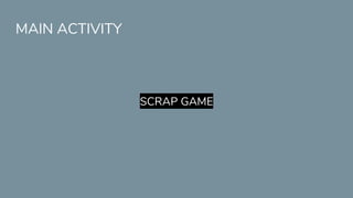 MAIN ACTIVITY
SCRAP GAME
 