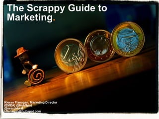 The Scrappy Guide to
Marketing.
Kieran Flanagan, Marketing Director
(EMEA) @HubSpot
@searchbrat
kflanagan@hubspot.com
 