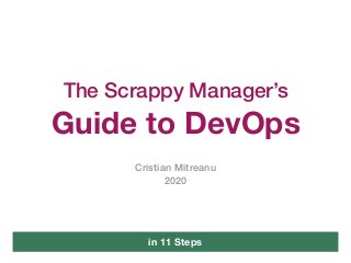 The Scrappy Manager’s
Guide to DevOps
Cristian Mitreanu
2020
in 11 Steps
 