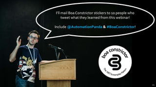 109
I’ll mail Boa Constrictor stickers to 10 people who
tweet what they learned from this webinar!
Include @AutomationPanda & #BoaConstrictor!
 