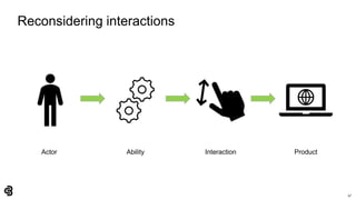 47
Reconsidering interactions
Actor Ability Interaction Product
 