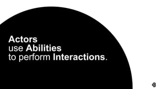 Actors
use Abilities
to perform Interactions.
 