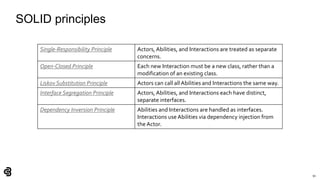 91
SOLID principles
Single-Responsibility Principle Actors,Abilities, and Interactions are treated as separate
concerns.
Open-Closed Principle Each new Interaction must be a new class, rather than a
modification of an existing class.
Liskov Substitution Principle Actors can call all Abilities and Interactions the same way.
Interface Segregation Principle Actors,Abilities, and Interactions each have distinct,
separate interfaces.
Dependency Inversion Principle Abilities and Interactions are handled as interfaces.
Interactions use Abilities via dependency injection from
the Actor.
 