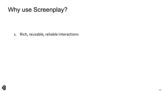 93
Why use Screenplay?
1. Rich, reusable, reliable interactions
 