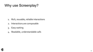 96
Why use Screenplay?
1. Rich, reusable, reliable interactions
2. Interactions are composable
3. Easy waiting
4. Readable, understandable calls
 