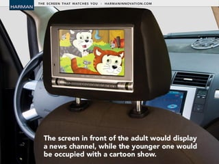 • The screen in front of the adult would display
a news channel, while the younger one would
be occupied with a cartoon show.
• A simple gesture in front of the camera would
change the channel, pause, rewind or skip
forward, ensuring that the viewer can access
the controls in the most convenient way and
interact with their preferred content.
 