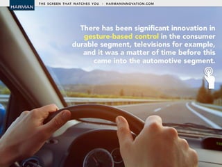 • There has been significant innovation in
gesture-based control in the consumer
durable segment, televisions for example, and
it was a matter of time before this came into
the automotive segment.
 