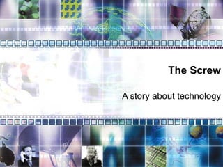 The Screw A story about technology 