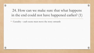24. How can we make sure that what happens
in the end could not have happened earlier? (1)
• Causality – each scene must move the story onwards
 