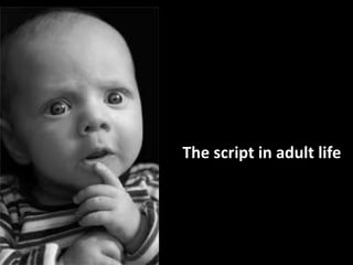 The script in adult life
 