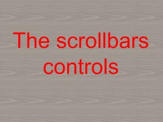 The scrollbars
controls
 