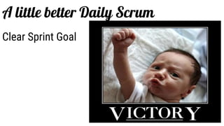 Clear Sprint Goal
A little better Daily Scrum
 
