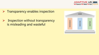  Transparency enables inspection
 Inspection without transparency
is misleading and wasteful
 