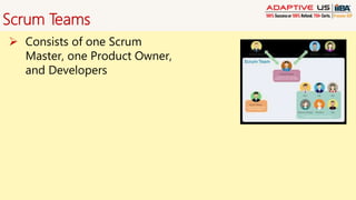 Scrum Teams
 Consists of one Scrum
Master, one Product Owner,
and Developers
 