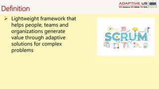 Definition
 Lightweight framework that
helps people, teams and
organizations generate
value through adaptive
solutions for complex
problems
 