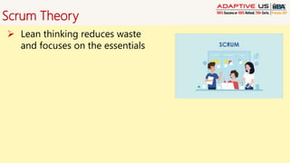 Scrum Theory
 Lean thinking reduces waste
and focuses on the essentials
 