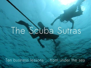 The Scuba Sutras


Ten business lessons .. from under the sea
 
