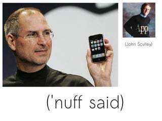 (John Sculley)




('nuff said)
 