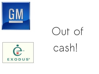 Out of
cash!
 